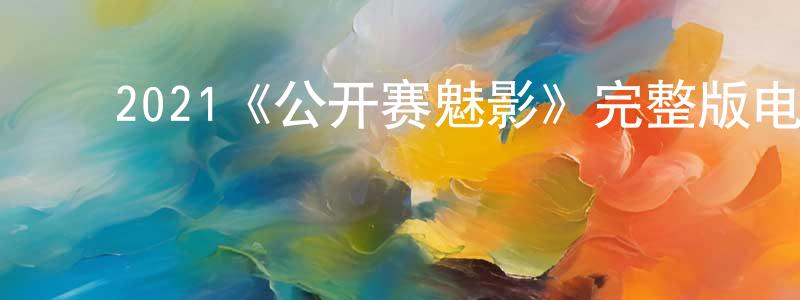 ﻿程宝军发布﻿2021《公开赛魅影》完整版电影/在线观看/百度云-美剧天堂